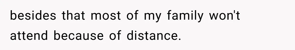 Man Forces His Fiancée To Choose Between Him And Her Parents Over Wedding Venue Dispute besides that most of my family won't attend because of distance.