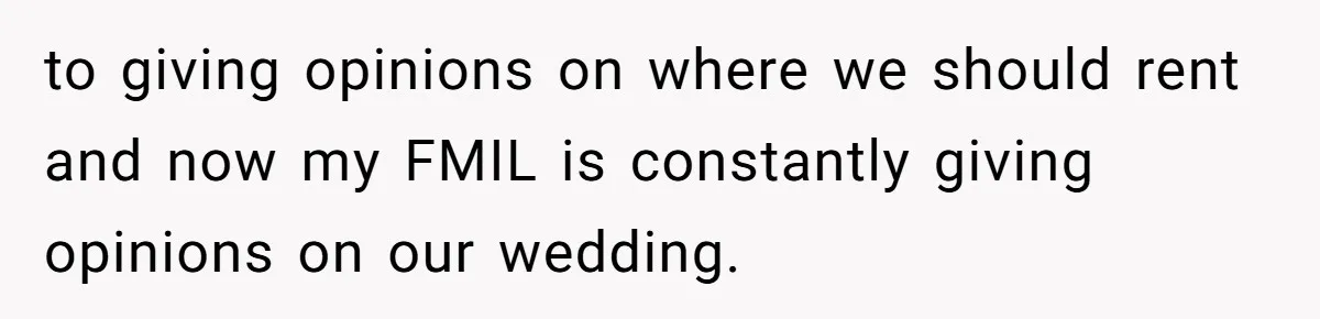 Man Forces His Fiancée To Choose Between Him And Her Parents Over Wedding Venue Dispute to giving opinions on where we should rent and now my FMIL is constantly giving opinions on our wedding.