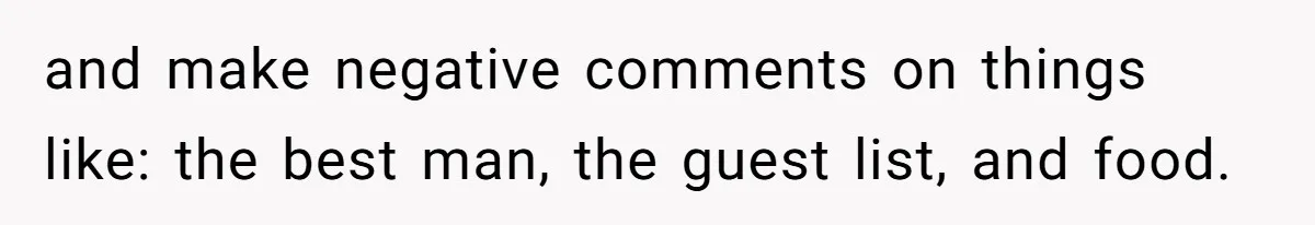 Man Forces His Fiancée To Choose Between Him And Her Parents Over Wedding Venue Dispute and make negative comments on things like: the best man, the guest list, and food.