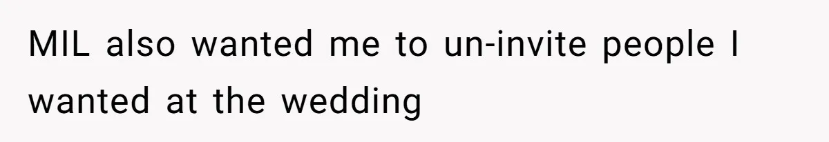 Man Forces His Fiancée To Choose Between Him And Her Parents Over Wedding Venue Dispute MIL also wanted me to un-invite people I wanted at the wedding