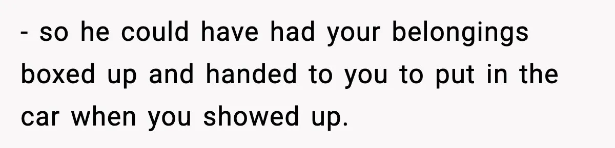Parent Lets Kids Loot Brother’s House After He Refuses To Return Missing Legos, Is She Wrong? - so he could have had your belongings boxed up and handed to you to put in the car when you showed up.