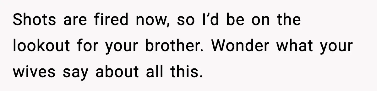 Parent Lets Kids Loot Brother’s House After He Refuses To Return Missing Legos, Is She Wrong? Shots are fired now, so I’d be on the lookout for your brother. Wonder what your wives say about all this.