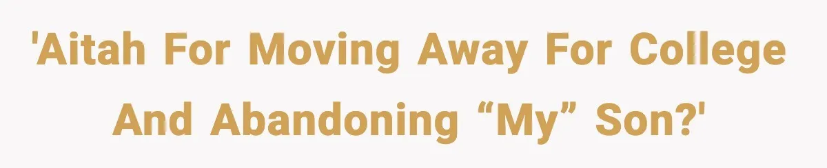Teen Dad Refuses To “Be A Father” And Plans To Leave Town For College 'AITAH for moving away for college and abandoning “my” son?'