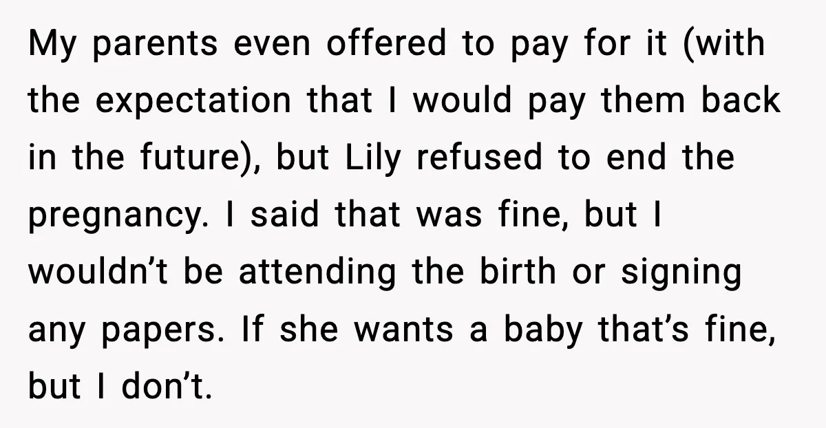 Teen Dad Refuses To “Be A Father” And Plans To Leave Town For College My parents even offered to pay for it (with the expectation that I would pay them back in the future), but Lily refused to end the pregnancy. I said that...