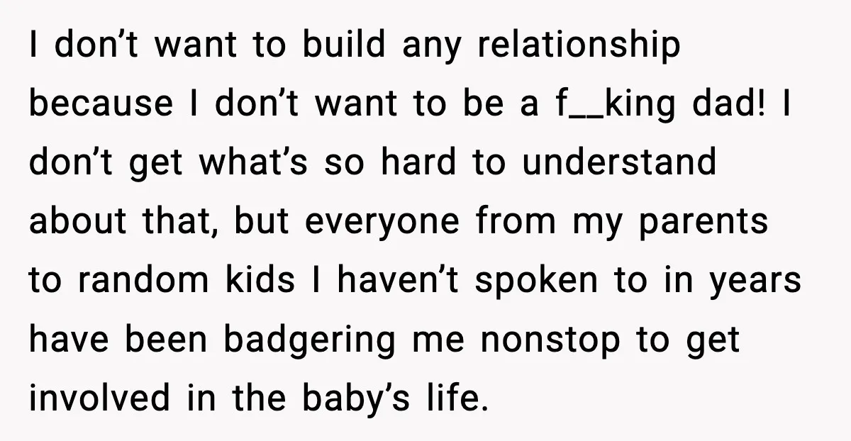 Teen Dad Refuses To “Be A Father” And Plans To Leave Town For College I don’t want to build any relationship because I don’t want to be a f__king dad! I don’t get what’s so hard to understand about that, but everyone from my...