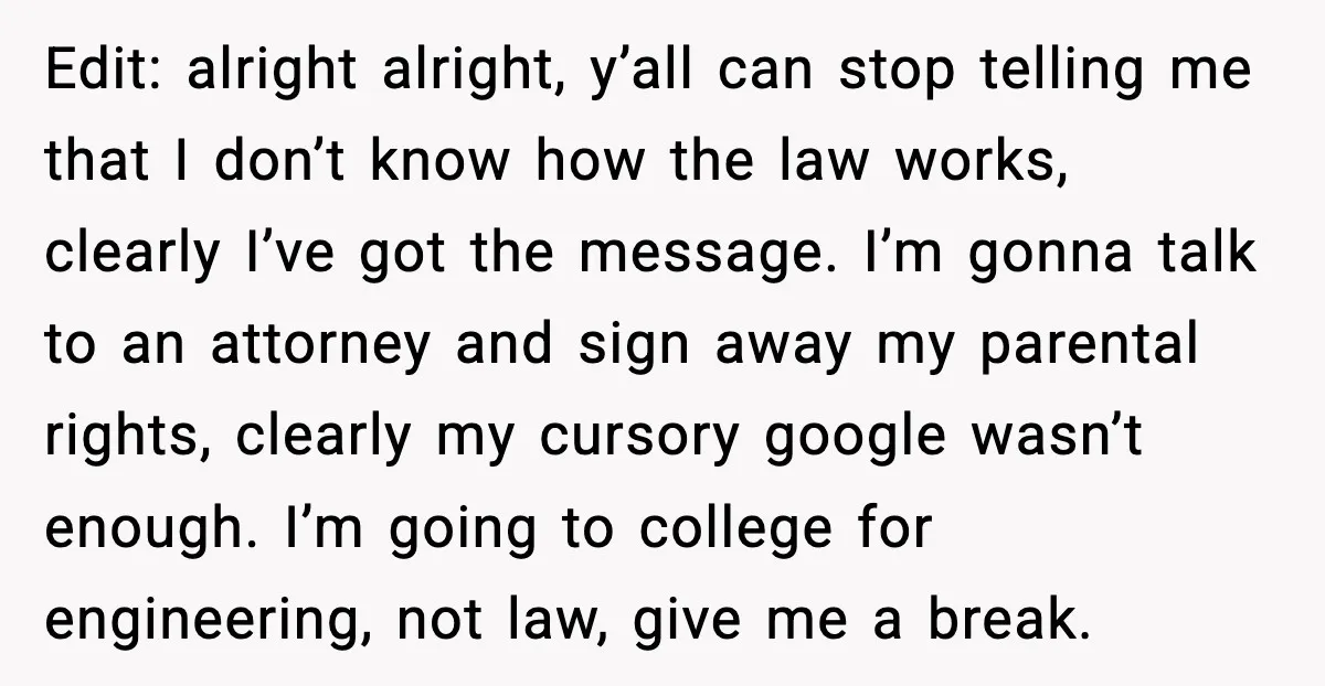 Teen Dad Refuses To “Be A Father” And Plans To Leave Town For College Edit: alright alright, y’all can stop telling me that I don’t know how the law works, clearly I’ve got the message. I’m gonna talk to an attorney and sign away...