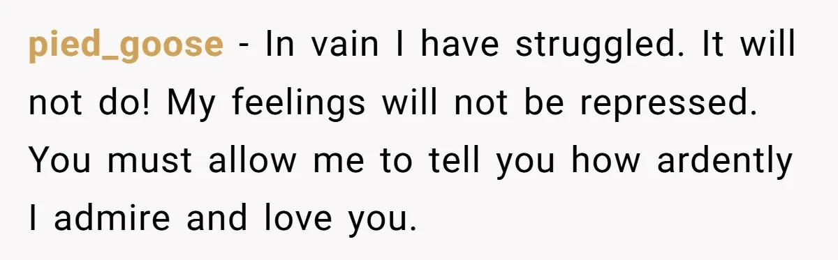 “Did You Use AI?”: Bride Walks Out Mid-Ceremony Over Robotic Vows pied_goose − In vain I have struggled. It will not do! My feelings will not be repressed. You must allow me to tell you how ardently I admire and love...