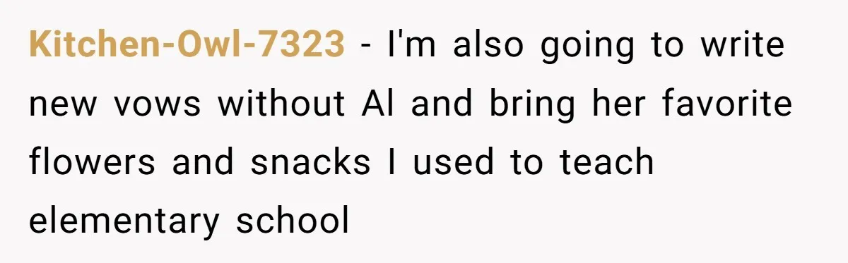 “Did You Use AI?”: Bride Walks Out Mid-Ceremony Over Robotic Vows Kitchen-Owl-7323 − I'm also going to write new vows without Al and bring her favorite flowers and snacks I used to teach elementary school