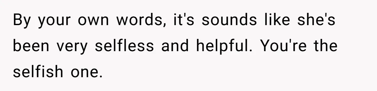 Dad Calls Girlfriend “Selfish” After She Refuses To Skip Her Job Interview To Save His Kids By your own words, it's sounds like she's been very selfless and helpful. You're the selfish one.