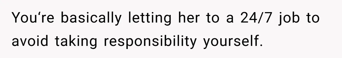 Dad Calls Girlfriend “Selfish” After She Refuses To Skip Her Job Interview To Save His Kids You‘re basically letting her to a 24/7 job to avoid taking responsibility yourself.
