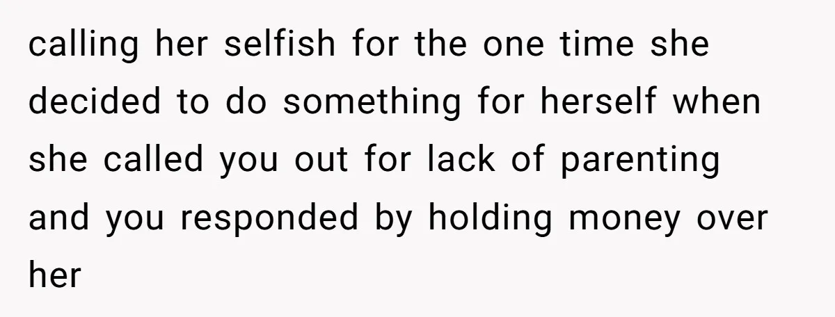 Dad Calls Girlfriend “Selfish” After She Refuses To Skip Her Job Interview To Save His Kids calling her selfish for the one time she decided to do something for herself when she called you out for lack of parenting and you responded by holding money over...