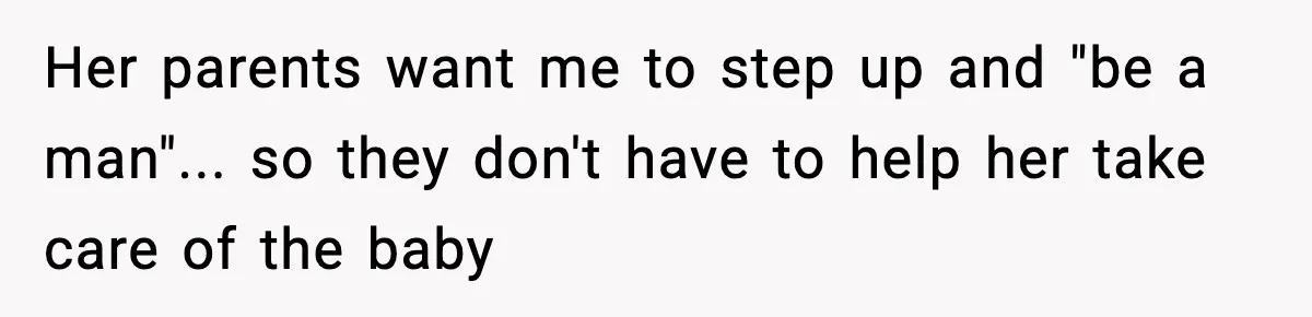 Teen Girl Wants Ex-Boyfriend To Help Raise Her Baby, But He’s Not The Father Her parents want me to step up and "be a man"... so they don't have to help her take care of the baby