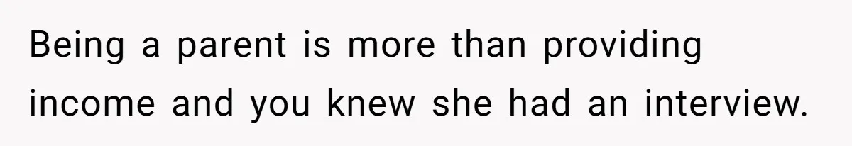 Dad Calls Girlfriend “Selfish” After She Refuses To Skip Her Job Interview To Save His Kids Being a parent is more than providing income and you knew she had an interview.