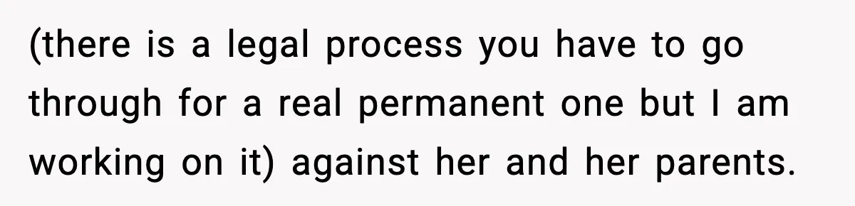 Teen Girl Wants Ex-Boyfriend To Help Raise Her Baby, But He’s Not The Father (there is a legal process you have to go through for a real permanent one but I am working on it) against her and her parents.