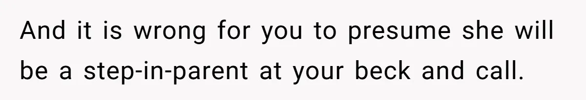 Dad Calls Girlfriend “Selfish” After She Refuses To Skip Her Job Interview To Save His Kids And it is wrong for you to presume she will be a step-in-parent at your beck and call.