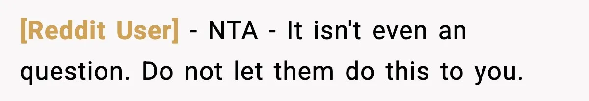[Reddit User] − NTA - It isn't even an question. Do not let them do this to you.