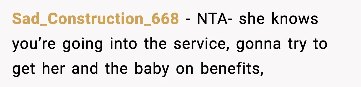 Teen Girl Wants Ex-Boyfriend To Help Raise Her Baby, But He’s Not The Father Sad_Construction_668 − NTA- she knows you’re going into the service, gonna try to get her and the baby on benefits,