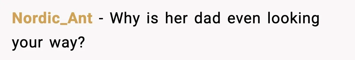 Teen Girl Wants Ex-Boyfriend To Help Raise Her Baby, But He’s Not The Father Nordic_Ant − Why is her dad even looking your way?