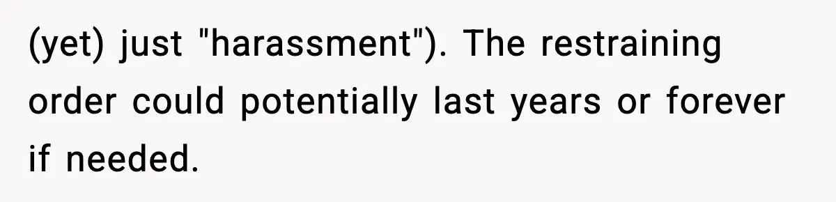 Teen Girl Wants Ex-Boyfriend To Help Raise Her Baby, But He’s Not The Father (yet) just "harassment"). The restraining order could potentially last years or forever if needed.