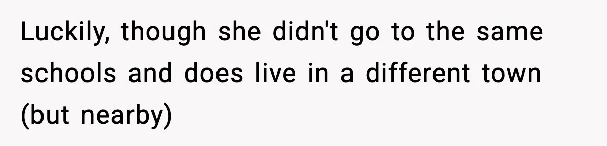 Teen Girl Wants Ex-Boyfriend To Help Raise Her Baby, But He’s Not The Father Luckily, though she didn't go to the same schools and does live in a different town (but nearby)