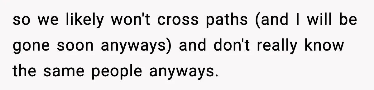 Teen Girl Wants Ex-Boyfriend To Help Raise Her Baby, But He’s Not The Father so we likely won't cross paths (and I will be gone soon anyways) and don't really know the same people anyways.