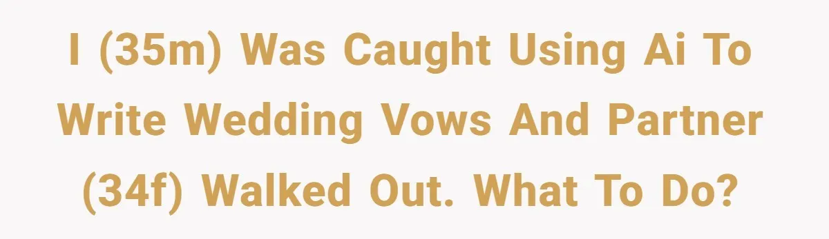 “Did You Use AI?”: Bride Walks Out Mid-Ceremony Over Robotic Vows I (35M) Was Caught Using AI to Write Wedding Vows and Partner (34F) Walked Out. What to Do?