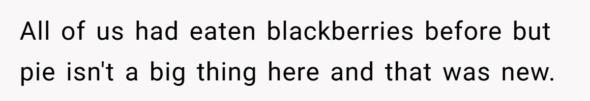 Teacher Steals Kids’ Blackberries, Cooks Pie In Class, And Then Eats It Herself—Here’s What Happened All of us had eaten blackberries before but pie isn't a big thing here and that was new.