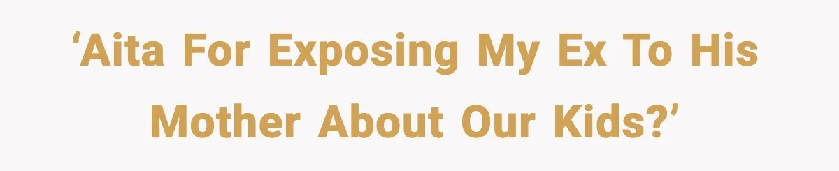 He Quit Being A Dad, Lied About It, Then Karma Arrived Wearing Pearls ‘AITA for exposing my ex to his mother about our kids?’