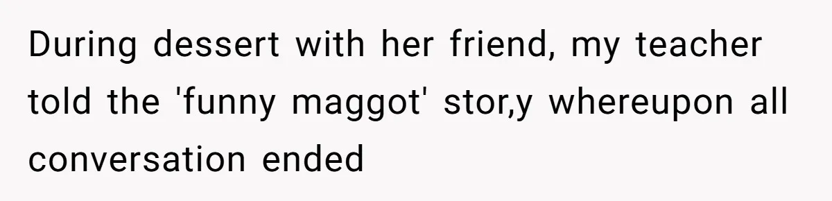 Teacher Steals Kids’ Blackberries, Cooks Pie In Class, And Then Eats It Herself—Here’s What Happened During dessert with her friend, my teacher told the 'funny maggot' stor,y whereupon all conversation ended