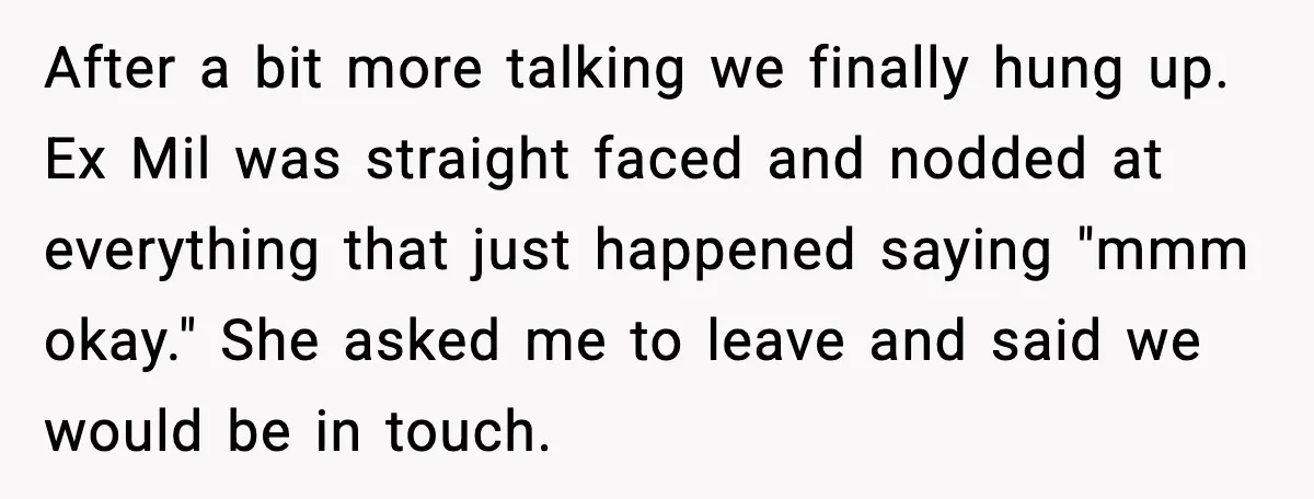 He Quit Being A Dad, Lied About It, Then Karma Arrived Wearing Pearls After a bit more talking we finally hung up. Ex Mil was straight faced and nodded at everything that just happened saying "mmm okay." She asked me to leave and...