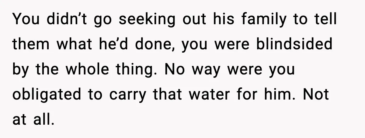 He Quit Being A Dad, Lied About It, Then Karma Arrived Wearing Pearls You didn’t go seeking out his family to tell them what he’d done, you were blindsided by the whole thing. No way were you obligated to carry that water for...