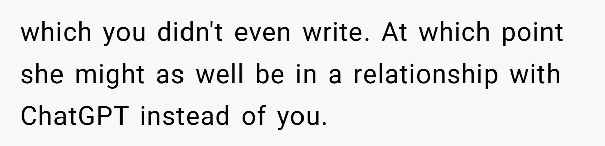 “Did You Use AI?”: Bride Walks Out Mid-Ceremony Over Robotic Vows which you didn't even write. At which point she might as well be in a relationship with ChatGPT instead of you.