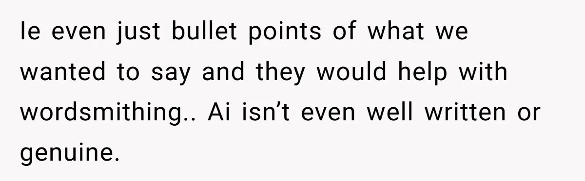 “Did You Use AI?”: Bride Walks Out Mid-Ceremony Over Robotic Vows Ie even just bullet points of what we wanted to say and they would help with wordsmithing.. Ai isn’t even well written or genuine.