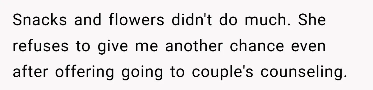 “Did You Use AI?”: Bride Walks Out Mid-Ceremony Over Robotic Vows Snacks and flowers didn't do much. She refuses to give me another chance even after offering going to couple's counseling.