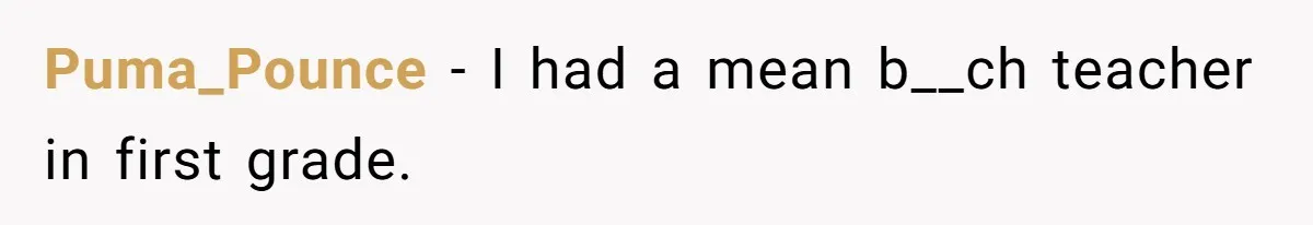 Teacher Steals Kids’ Blackberries, Cooks Pie In Class, And Then Eats It Herself—Here’s What Happened Puma_Pounce − I had a mean b__ch teacher in first grade.