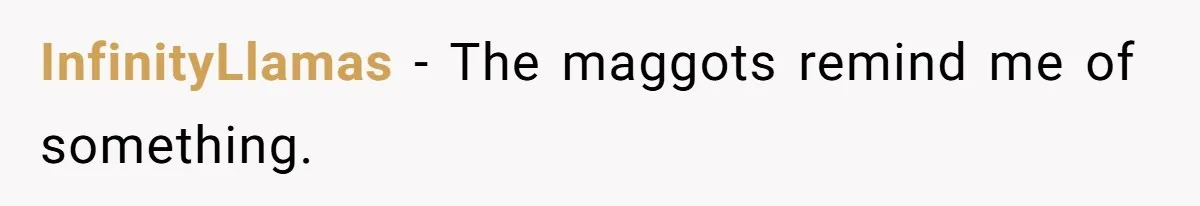 Teacher Steals Kids’ Blackberries, Cooks Pie In Class, And Then Eats It Herself—Here’s What Happened InfinityLlamas − The maggots remind me of something.