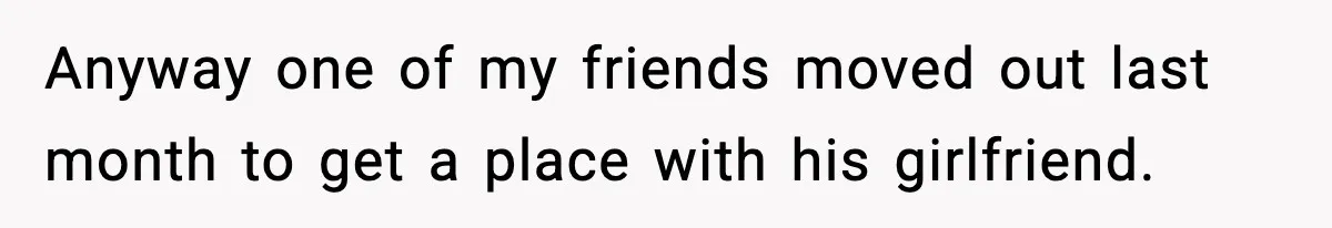 Roommate Tries To Shame Housemates For Not Wearing Clothes, Now He’s Mad They Won’t Change Anyway one of my friends moved out last month to get a place with his girlfriend.