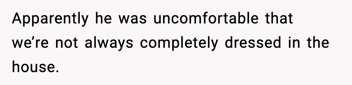 Roommate Tries To Shame Housemates For Not Wearing Clothes, Now He’s Mad They Won’t Change Apparently he was uncomfortable that we’re not always completely dressed in the house.