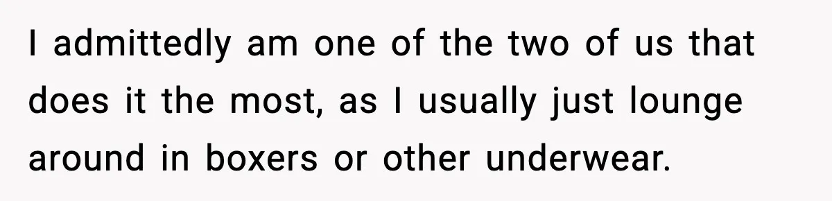 Roommate Tries To Shame Housemates For Not Wearing Clothes, Now He’s Mad They Won’t Change I admittedly am one of the two of us that does it the most, as I usually just lounge around in boxers or other underwear.