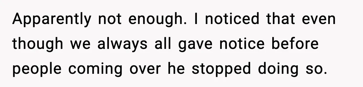 Roommate Tries To Shame Housemates For Not Wearing Clothes, Now He’s Mad They Won’t Change Apparently not enough. I noticed that even though we always all gave notice before people coming over he stopped doing so.