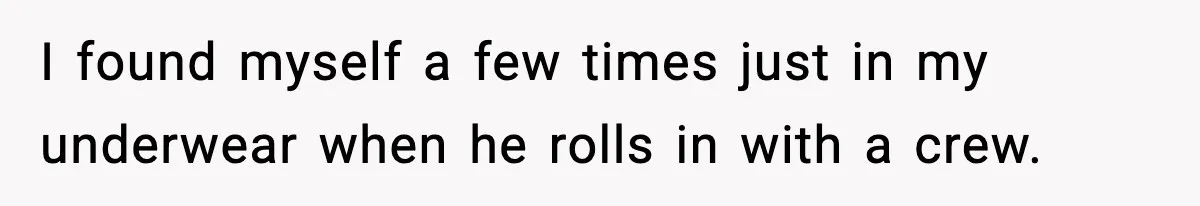 Roommate Tries To Shame Housemates For Not Wearing Clothes, Now He’s Mad They Won’t Change I found myself a few times just in my underwear when he rolls in with a crew.
