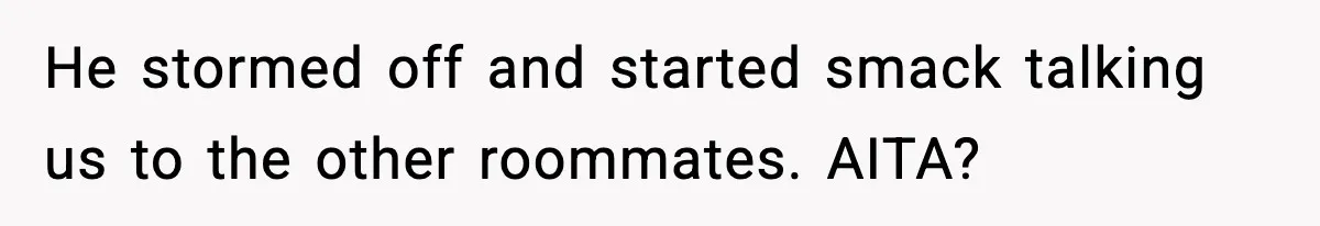Roommate Tries To Shame Housemates For Not Wearing Clothes, Now He’s Mad They Won’t Change He stormed off and started smack talking us to the other roommates. AITA?