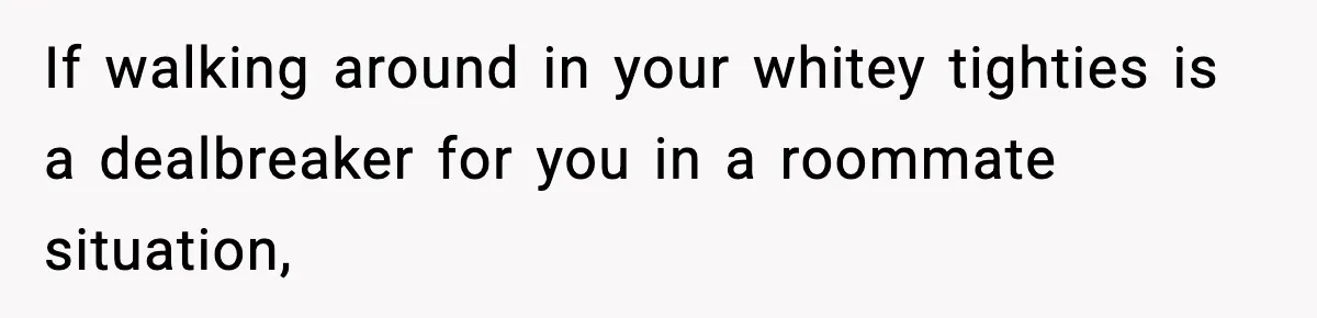 Roommate Tries To Shame Housemates For Not Wearing Clothes, Now He’s Mad They Won’t Change If walking around in your whitey tighties is a dealbreaker for you in a roommate situation,