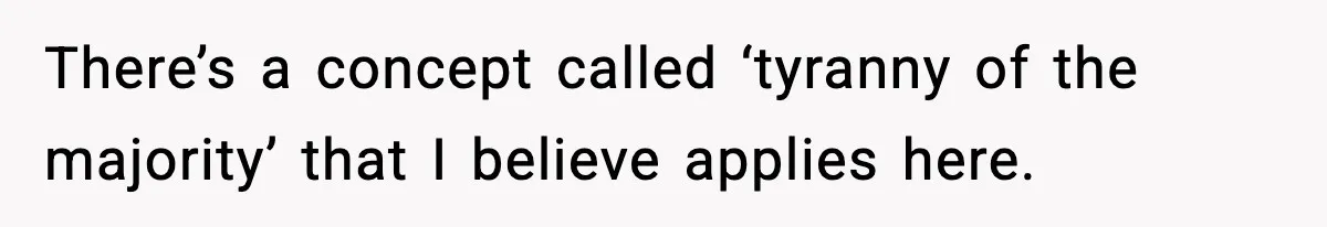 Roommate Tries To Shame Housemates For Not Wearing Clothes, Now He’s Mad They Won’t Change There’s a concept called ‘tyranny of the majority’ that I believe applies here.