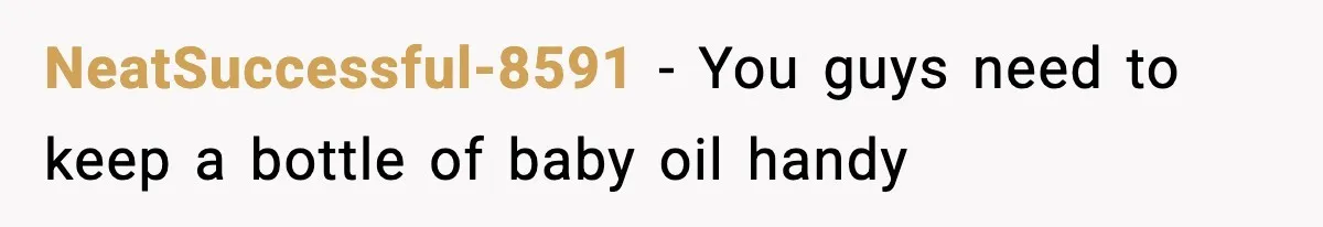 Roommate Tries To Shame Housemates For Not Wearing Clothes, Now He’s Mad They Won’t Change NeatSuccessful-8591 − You guys need to keep a bottle of baby oil handy