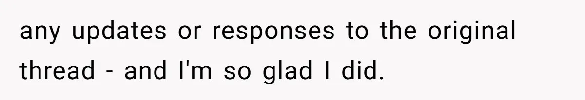 Woman Escapes Marriage After Husband Turns Her Exhaustion Into A Weapon any updates or responses to the original thread - and I'm so glad I did.