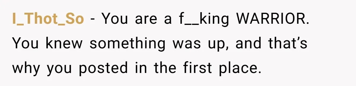 Woman Escapes Marriage After Husband Turns Her Exhaustion Into A Weapon I_Thot_So − You are a f__king WARRIOR. You knew something was up, and that’s why you posted in the first place.