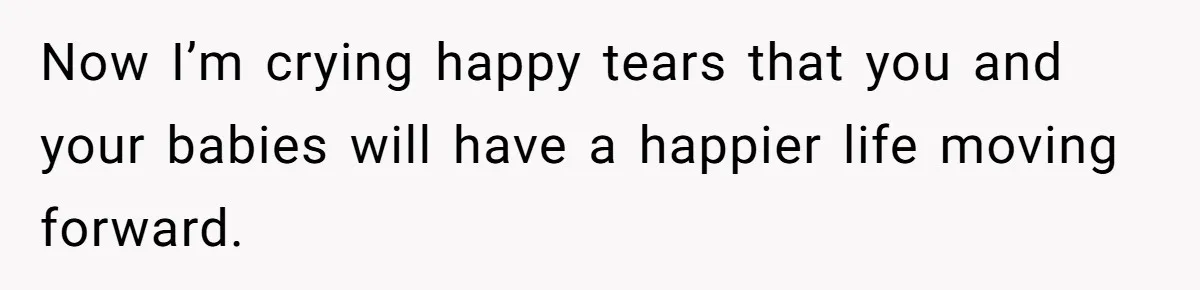 Woman Escapes Marriage After Husband Turns Her Exhaustion Into A Weapon Now I’m crying happy tears that you and your babies will have a happier life moving forward.