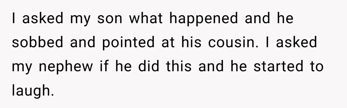 Parents Furious After Woman Replaces Her Son’s Broken Console With Nephew’s Gift I asked my son what happened and he sobbed and pointed at his cousin. I asked my nephew if he did this and he started to laugh.