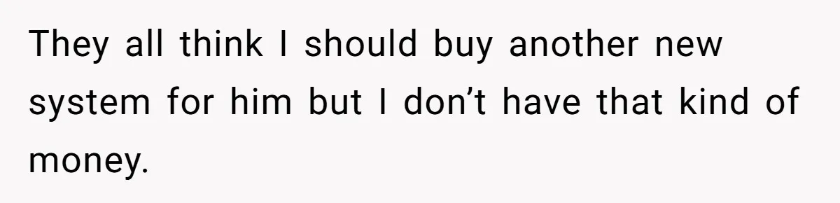 Parents Furious After Woman Replaces Her Son’s Broken Console With Nephew’s Gift They all think I should buy another new system for him but I don’t have that kind of money.